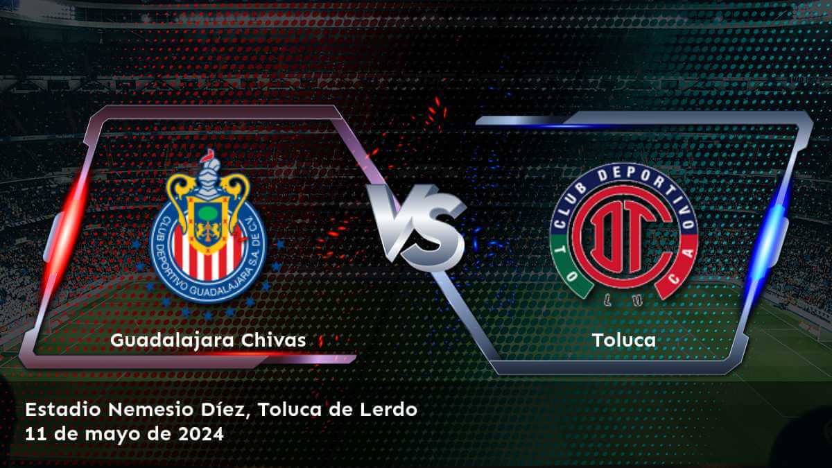 Aproveche al máximo las probabilidades de Toluca vs Guadalajara Chivas en la Liga MX Clausura 2024 con Apuesta Verde.