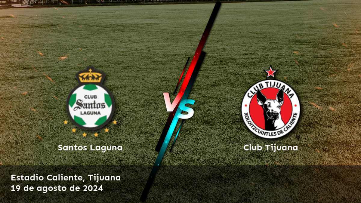 club-tijuana-vs-santos-laguna-19-de-agosto-de-2024